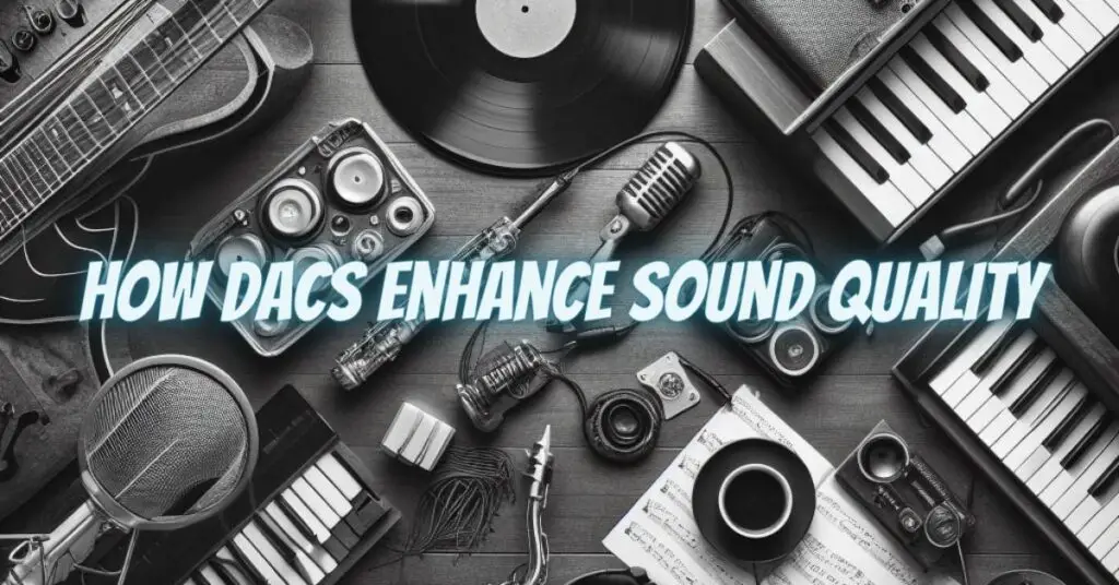 How DACs Enhance Sound Quality