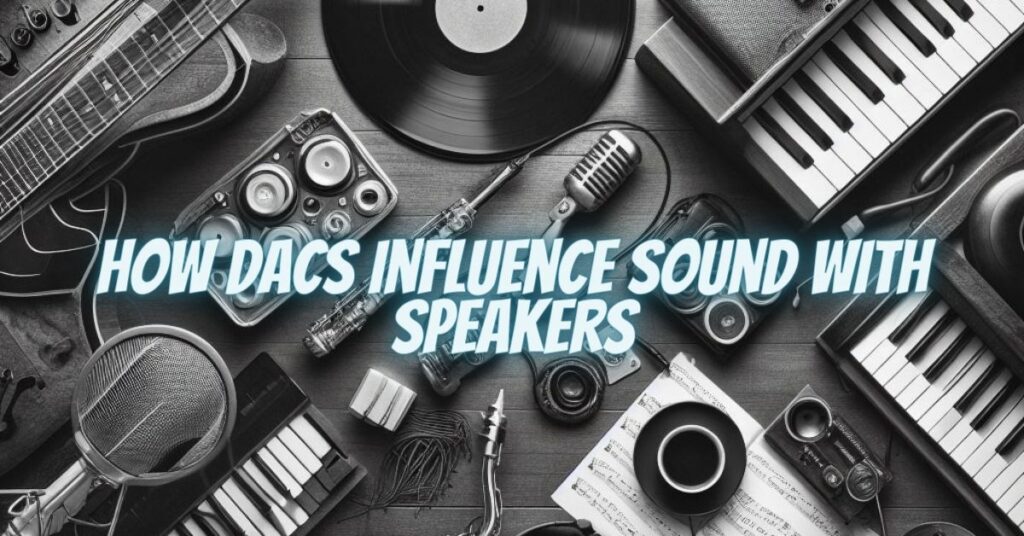 How DACs Influence Sound with Speakers