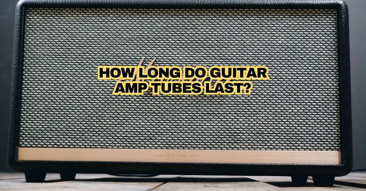 How Long do Guitar Amp Tubes Last? All For Turntables