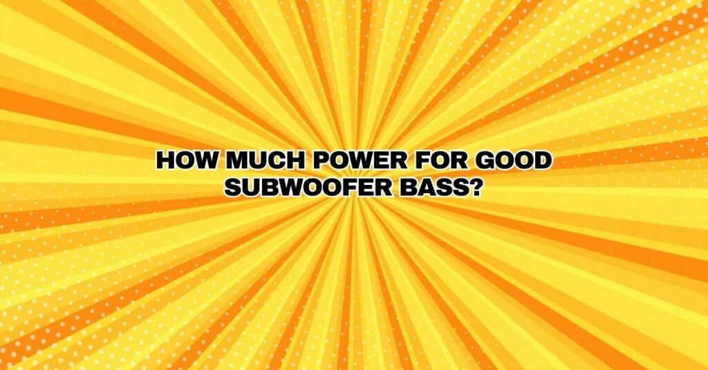 How Much Power for Good Subwoofer Bass?
