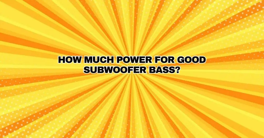 How Much Power for Good Subwoofer Bass?