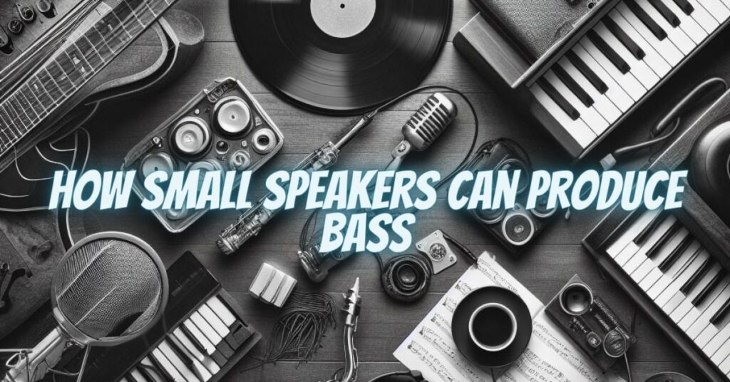 How Small Speakers Can Produce Bass