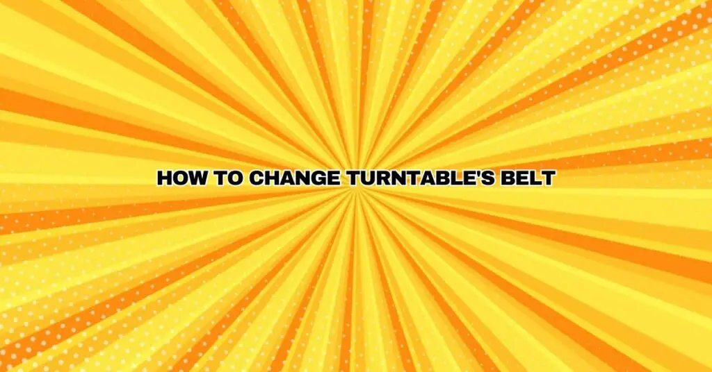 How To Change Turntable's Belt