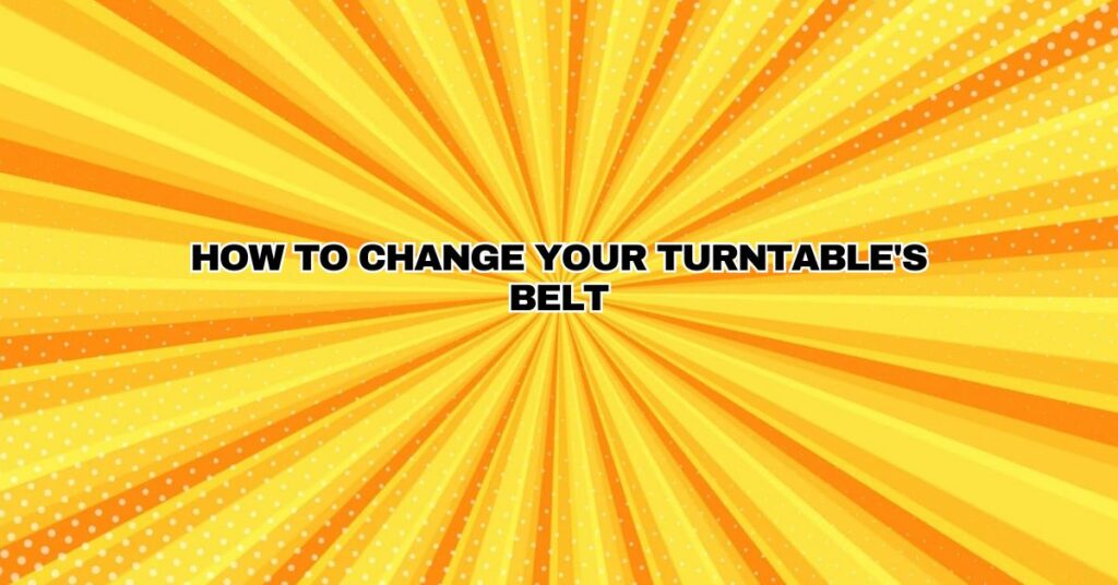 How To Change Your Turntable's Belt