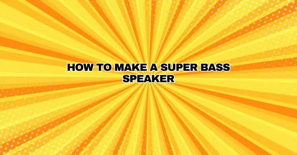 How To Make A Super Bass Speaker