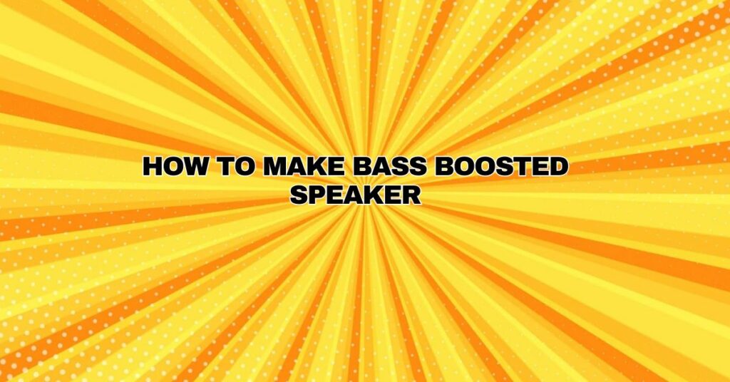 How To Make Bass Boosted Speaker