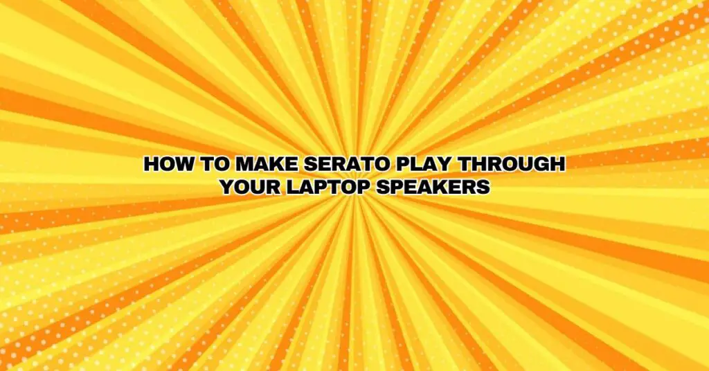 How To Make Serato Play Through Your Laptop Speakers