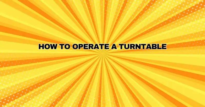 How To Operate a Turntable