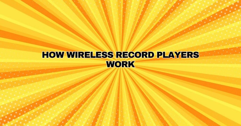 How Wireless Record Players Work