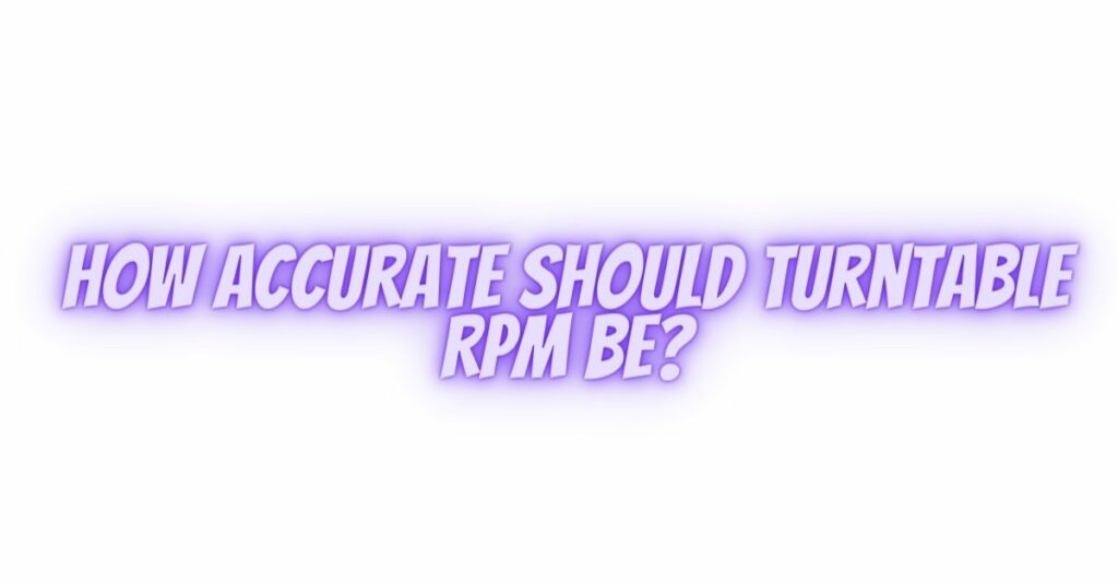 How accurate should turntable RPM be?