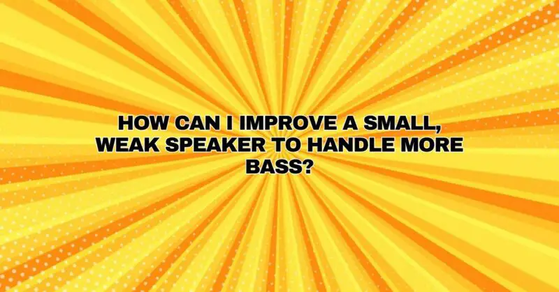 How can I improve a small, weak speaker to handle more bass?