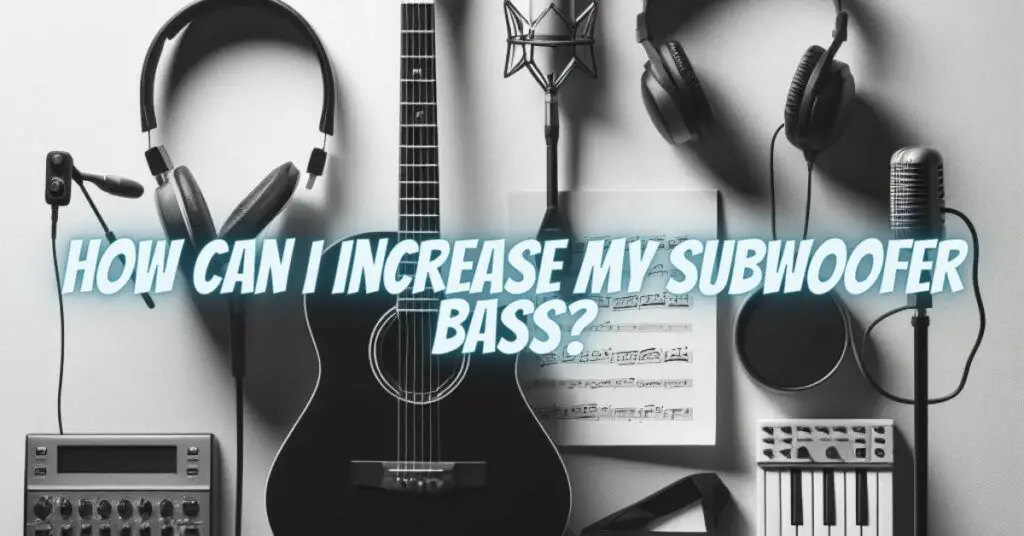 How can I increase my subwoofer bass?