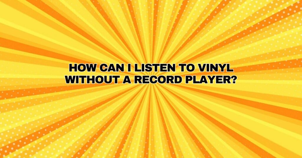 How can I listen to vinyl without a record player?