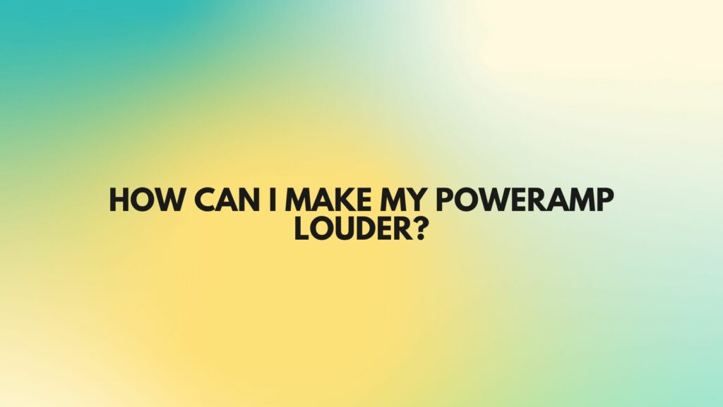 How can I make my Poweramp louder?