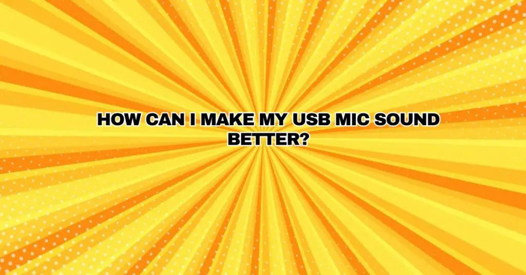 How can I make my USB mic sound better?