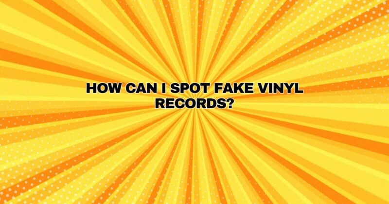 How can I spot fake vinyl records?