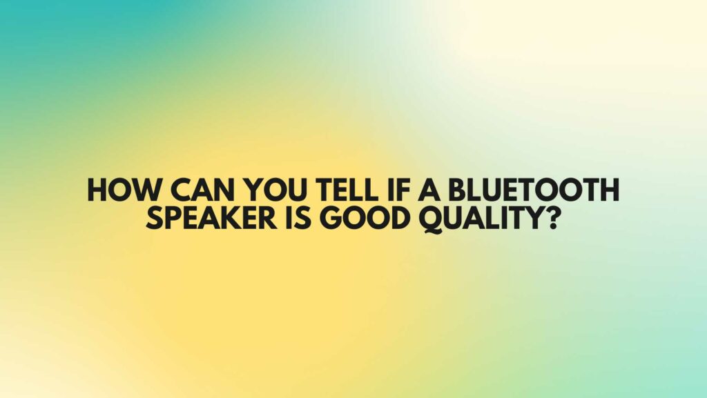 How can you tell if a Bluetooth speaker is good quality?