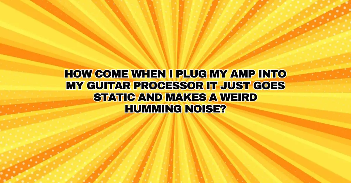 How come when I plug my amp into my guitar processor it just goes
