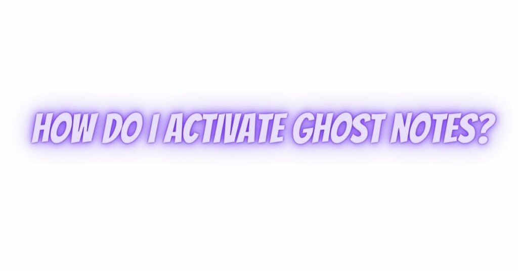How do I activate ghost notes?