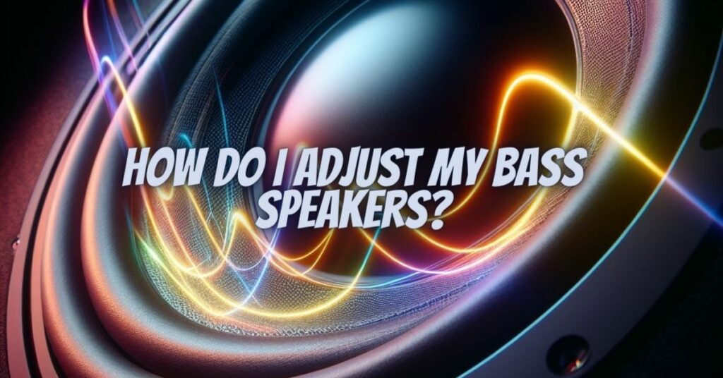 How do I adjust my bass speakers?