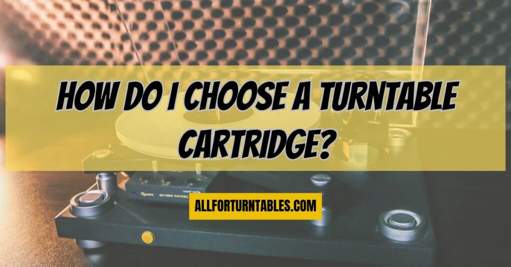 How do I choose a turntable cartridge
