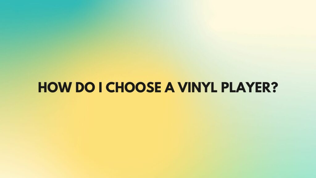 How do I choose a vinyl player?