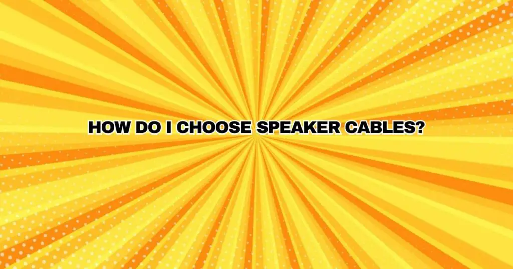 How do I choose speaker cables?