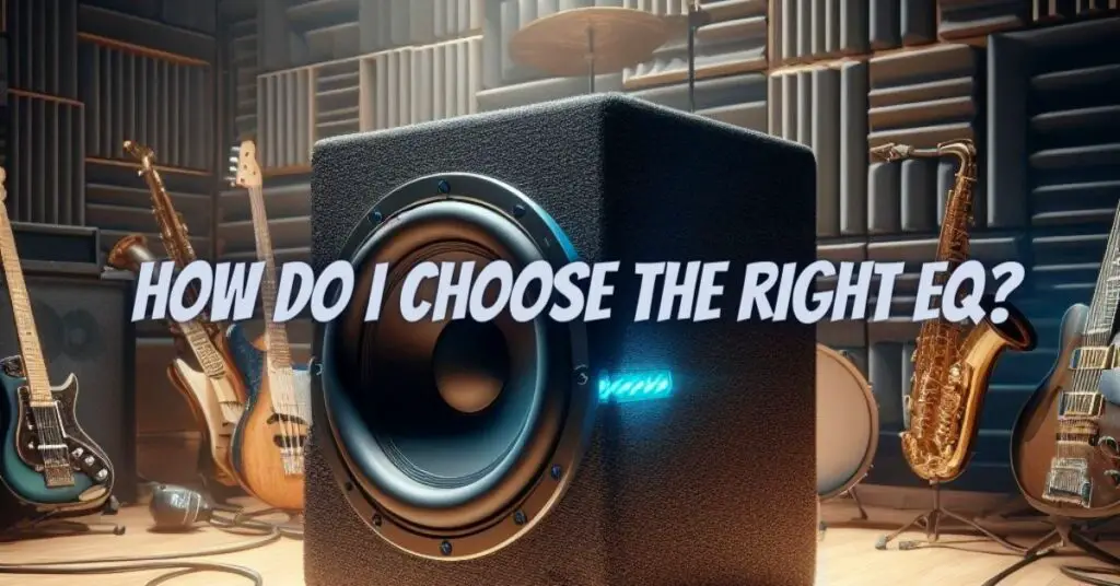 How do I choose the right EQ?