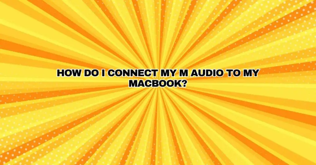 How do I connect my M audio to my Macbook?