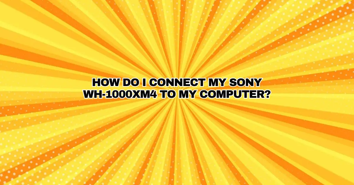 how do i connect my sony wh 1000xm4 to windows 11