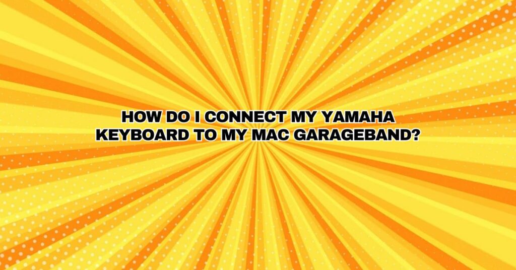 How do I connect my Yamaha keyboard to my Mac Garageband?