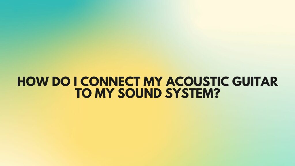 How do I connect my acoustic guitar to my sound system?