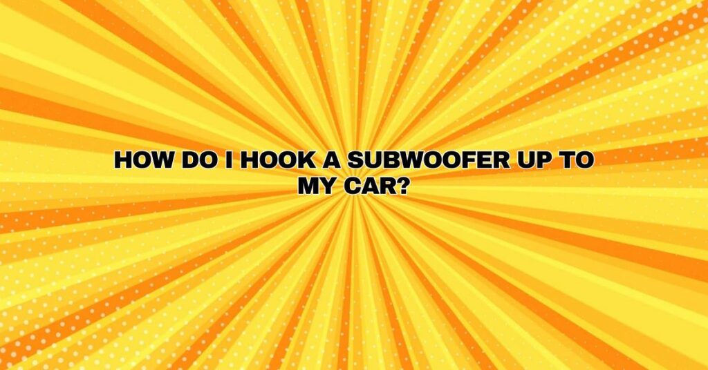 How do I hook a subwoofer up to my car?