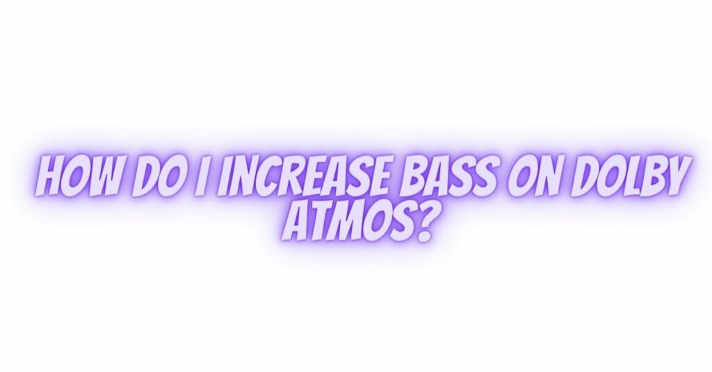 How do I increase bass on Dolby Atmos?