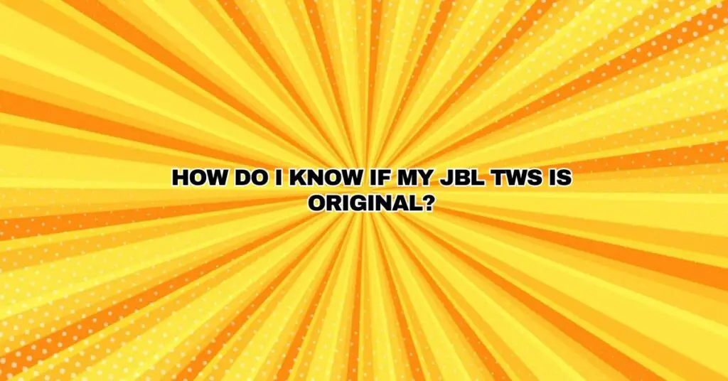 How do I know if my JBL TWS is original?