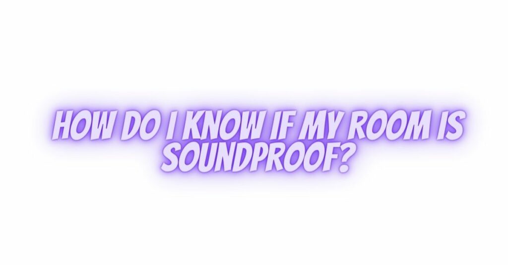 How do I know if my room is soundproof?