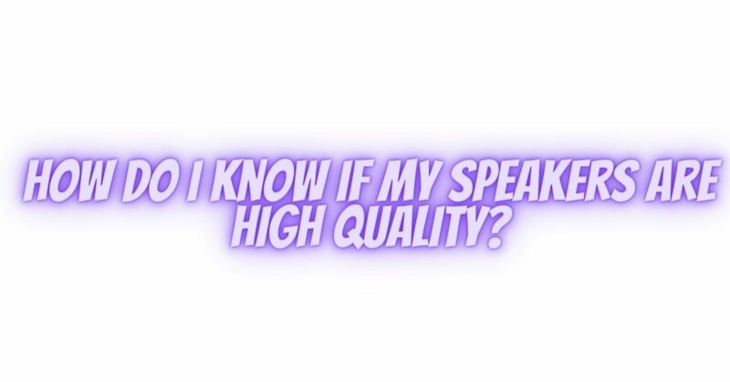 How do I know if my speakers are high quality?