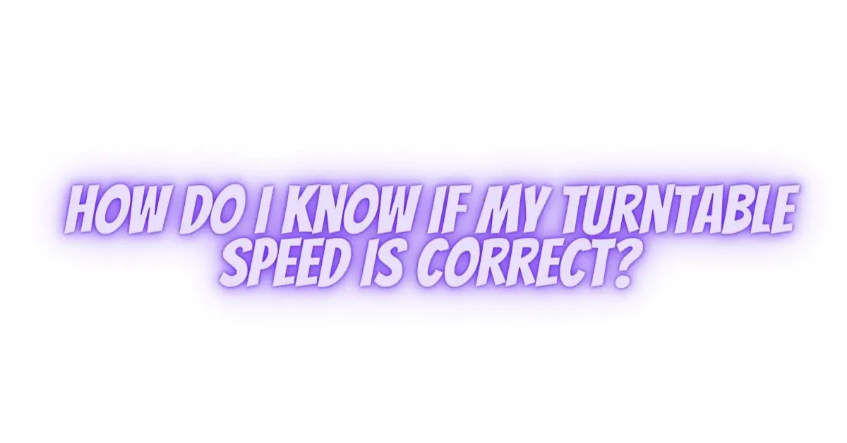 How do I know if my turntable speed is correct? All For Turntables