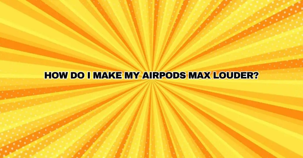 How do I make my AirPods Max louder? All For Turntables