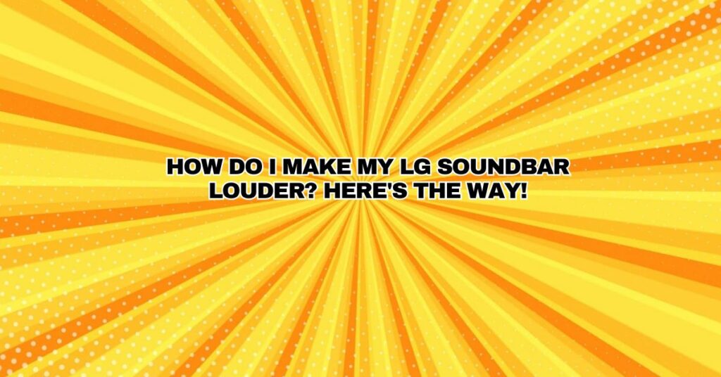 How do I make my LG soundbar louder? Here's the way!