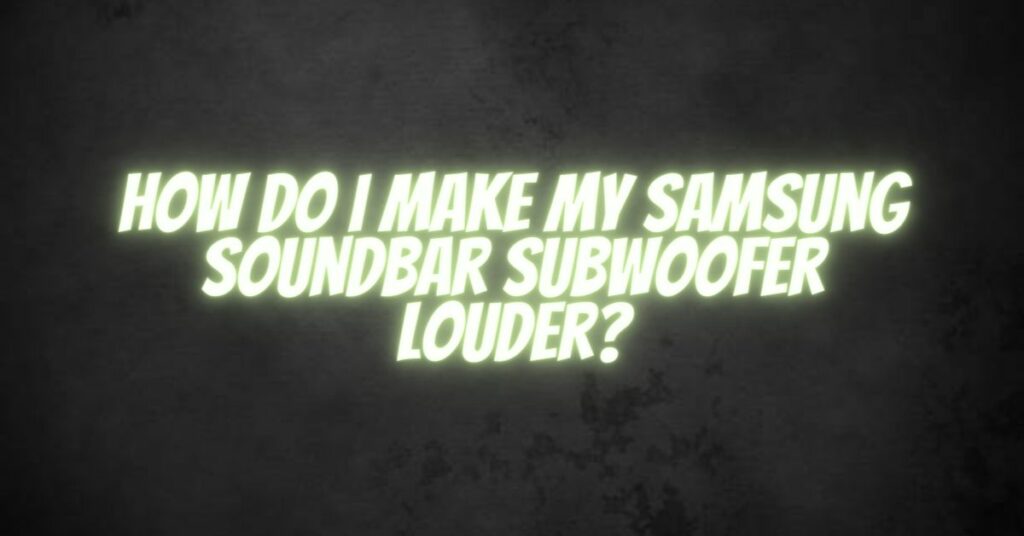 How do I make my Samsung soundbar subwoofer louder?