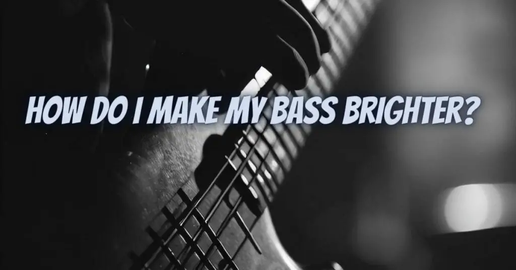 How do I make my bass brighter?