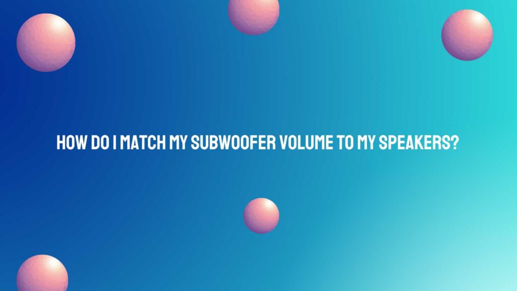 How do I match my subwoofer volume to my speakers? All For Turntables