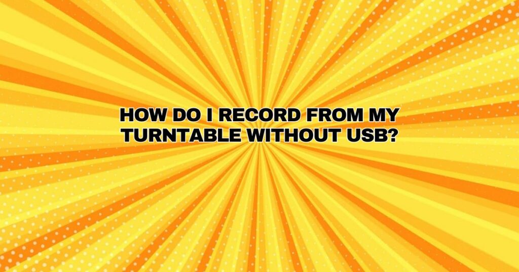 How do I record from my turntable without USB?