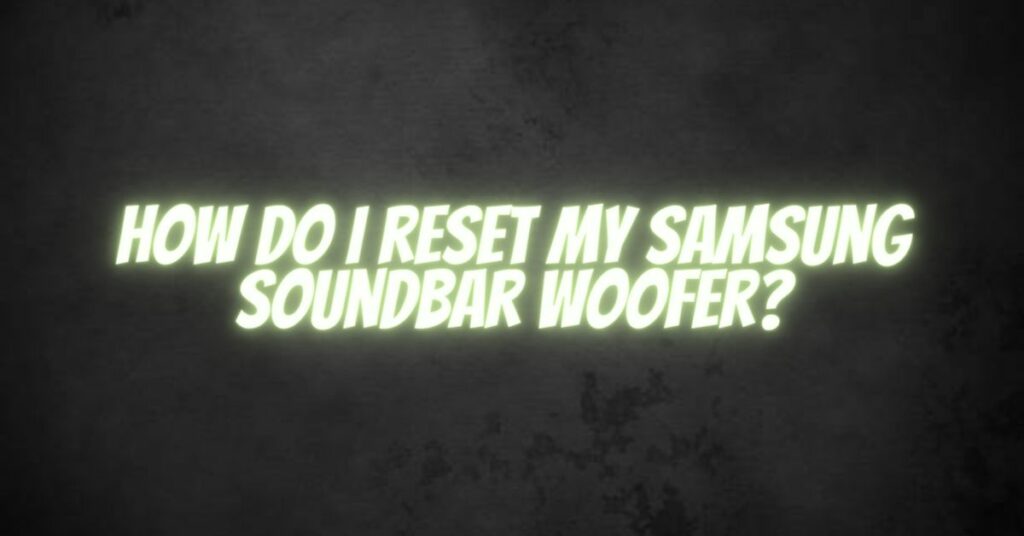 How do I reset my Samsung soundbar woofer?