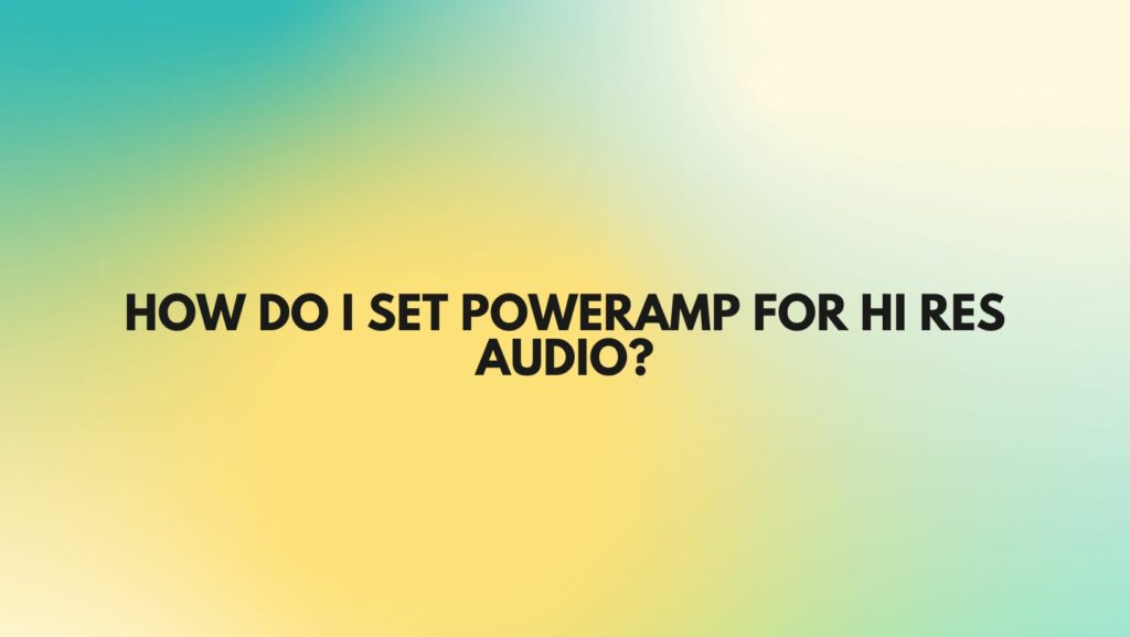 How do I set Poweramp for Hi Res audio?