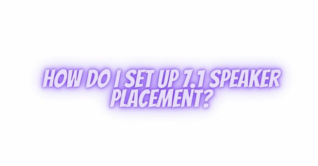 How do I set up 7.1 speaker placement?