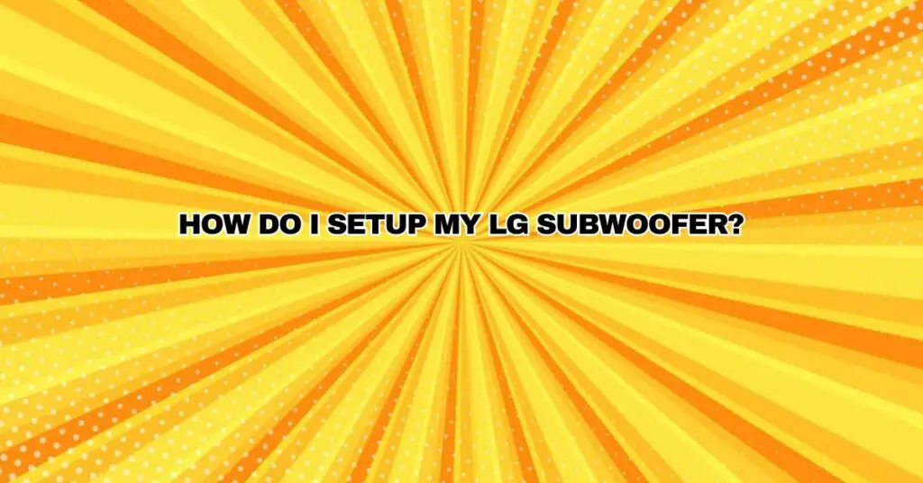 How do I setup my LG subwoofer?