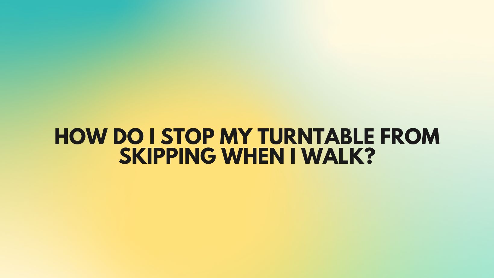 How do I stop my turntable from skipping when I walk? All For Turntables