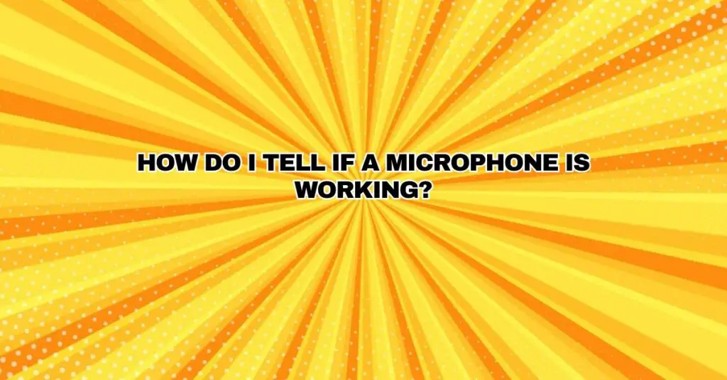 How do I tell if a microphone is working?